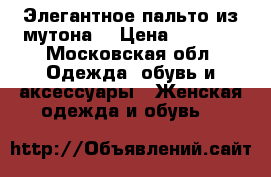 Элегантное пальто из мутона  › Цена ­ 7 000 - Московская обл. Одежда, обувь и аксессуары » Женская одежда и обувь   